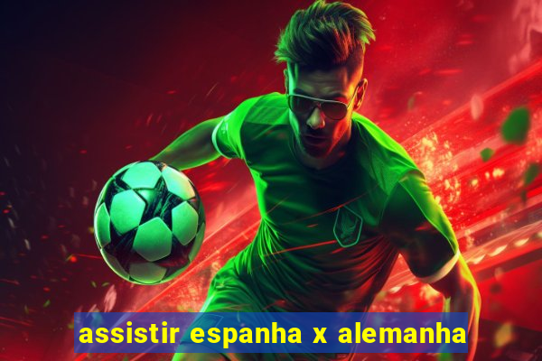 assistir espanha x alemanha